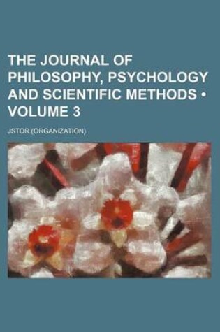 Cover of The Journal of Philosophy, Psychology and Scientific Methods Volume 3