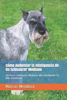 Book cover for Como Aumentar la Inteligencia de Un Schnauzer Mediano