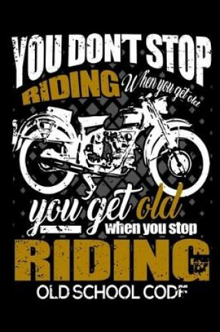 Cover of You Don't Stop Riding When You Get Old You Get Old When You Stop Riding