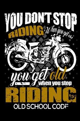 Book cover for You Don't Stop Riding When You Get Old You Get Old When You Stop Riding