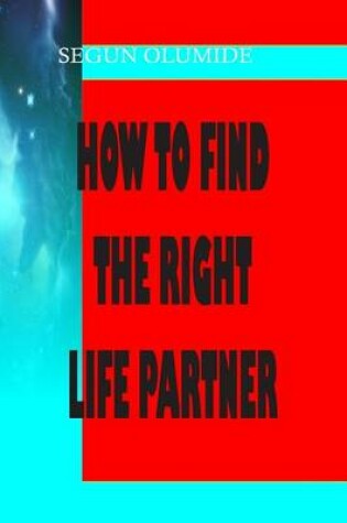 Cover of How To Find The Right Life Partner