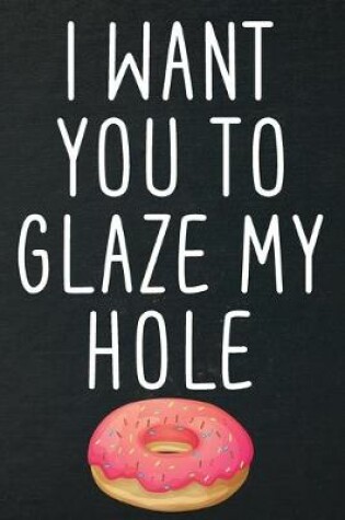 Cover of I want you to glaze my hole