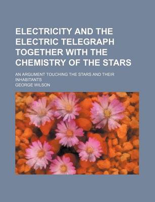 Book cover for Electricity and the Electric Telegraph Together with the Chemistry of the Stars; An Argument Touching the Stars and Their Inhabitants