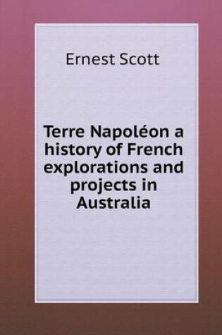 Cover of Terre Napoléon a history of French explorations and projects in Australia