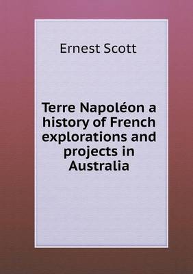 Book cover for Terre Napoléon a history of French explorations and projects in Australia