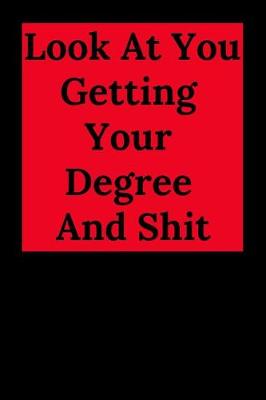 Book cover for Look at You Getting Your Degree and Shit