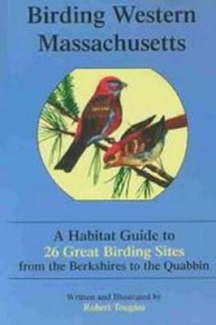 Cover of Birding Western Massachusetts: A Habitat Guide to 26 Great Birding Sites from the Berkshires to the