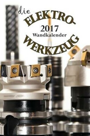 Cover of Die Elektrowerkzeug 2017 Wandkalender (Ausgabe Deutschland)