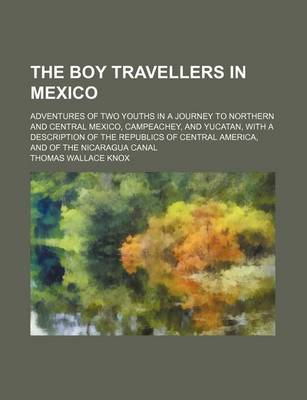 Book cover for The Boy Travellers in Mexico; Adventures of Two Youths in a Journey to Northern and Central Mexico, Campeachey, and Yucatan, with a Description of the Republics of Central America, and of the Nicaragua Canal