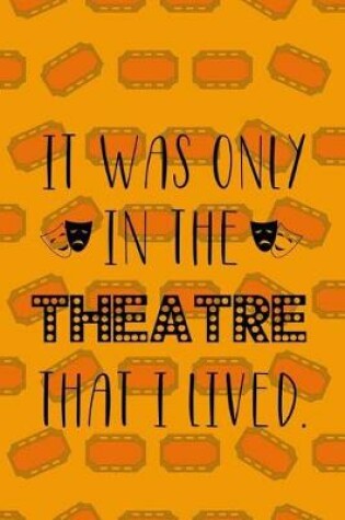 Cover of It Was Only In The Theatre That I Lived