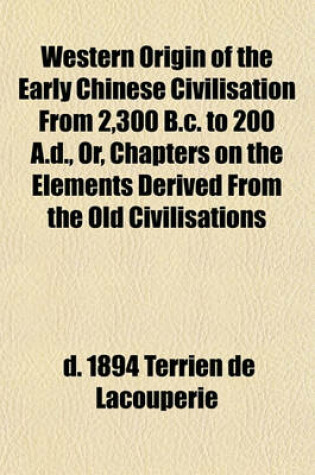 Cover of Western Origin of the Early Chinese Civilisation from 2,300 B.C. to 200 A.D., Or, Chapters on the Elements Derived from the Old Civilisations