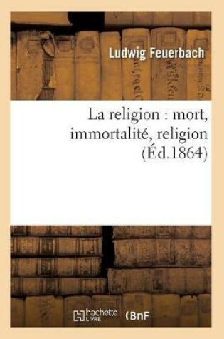 Cover of La Religion: Mort, Immortalite, Religion (Ed.1864)