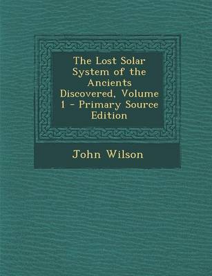 Book cover for The Lost Solar System of the Ancients Discovered, Volume 1 - Primary Source Edition