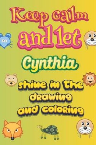Cover of keep calm and let Cynthia shine in the drawing and coloring