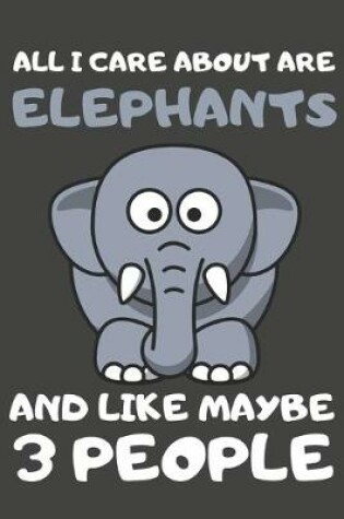 Cover of All I Care About Are Elephants And Like Maybe 3 People