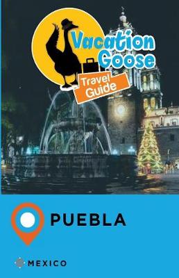Book cover for Vacation Goose Travel Guide Puebla Mexico