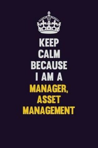 Cover of Keep Calm Because I Am A Manager, Asset Management