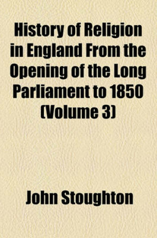 Cover of History of Religion in England from the Opening of the Long Parliament to 1850 (Volume 3)