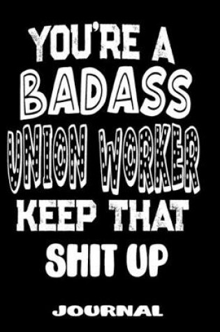 Cover of You're A Badass Union Worker Keep That Shit Up