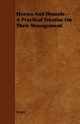 Book cover for Horses And Hounds - A Practical Treatise On Their Management