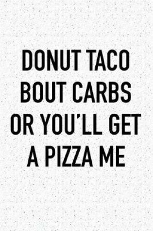 Cover of Donut Taco Bout Carbs or You'll Get a Pizza Me