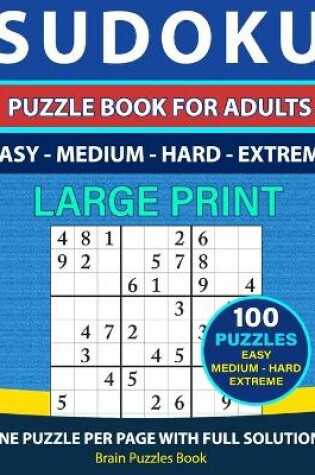 Cover of SUDOKU PUZZLE BOOK FOR ADULTS - 100 Puzzles - Easy, Medium, Hard, Extreme With Full Solutions LARGE PRINT