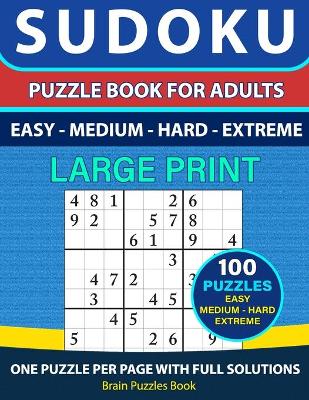 Book cover for SUDOKU PUZZLE BOOK FOR ADULTS - 100 Puzzles - Easy, Medium, Hard, Extreme With Full Solutions LARGE PRINT