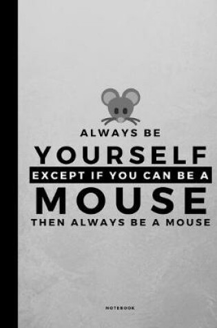 Cover of Always Be Yourself Except If You Can Be A Mouse