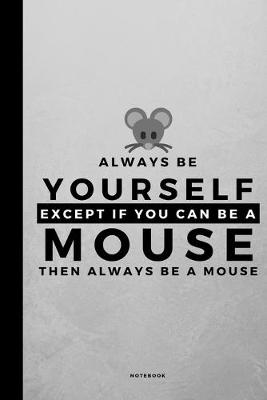 Book cover for Always Be Yourself Except If You Can Be A Mouse