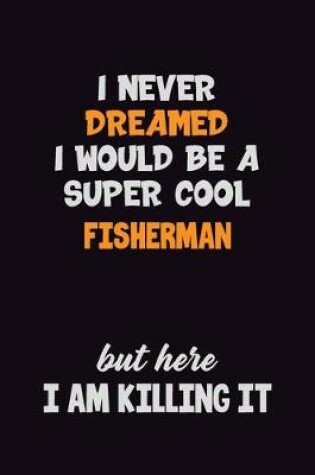 Cover of I Never Dreamed I would Be A Super Cool Fisherman But Here I Am Killing It