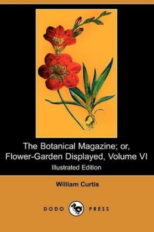 Cover of The Botanical Magazine; Or, Flower-Garden Displayed, Volume VI (Illustrated Edition) (Dodo Press)