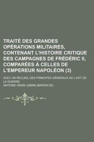 Cover of Traite Des Grandes Operations Militaires, Contenant L'Histoire Critique Des Campagnes de Frederic II, Comparees a Celles de L'Empereur Napoleon (3); A