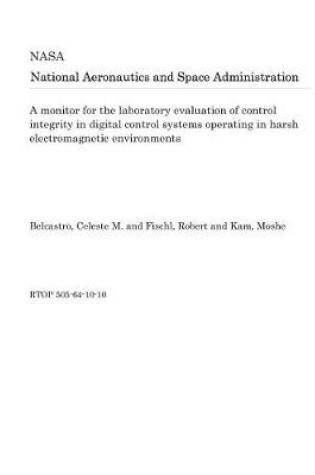 Cover of A Monitor for the Laboratory Evaluation of Control Integrity in Digital Control Systems Operating in Harsh Electromagnetic Environments