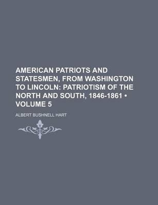 Book cover for American Patriots and Statesmen, from Washington to Lincoln (Volume 5); Patriotism of the North and South, 1846-1861