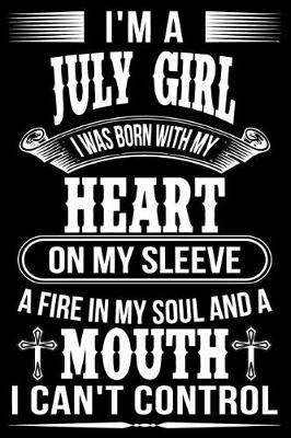 Book cover for I'm A July Girl I was Born with my heart on my sleeve A Fire In my soul and a mouth I can't control