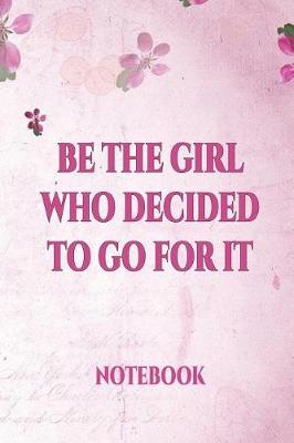 Book cover for Be the Girl Who Decided to Go for It Notebook