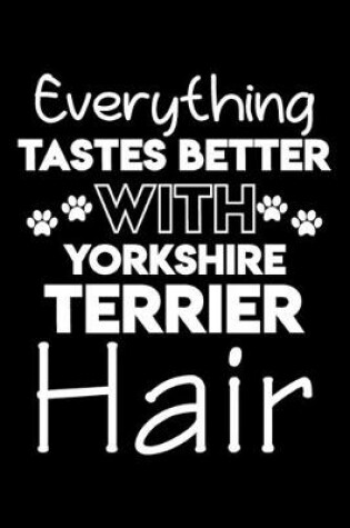 Cover of Everything tastes better with Yorkshire Terrier hair