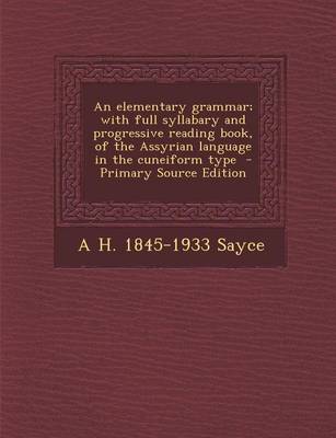 Book cover for An Elementary Grammar; With Full Syllabary and Progressive Reading Book, of the Assyrian Language in the Cuneiform Type - Primary Source Edition