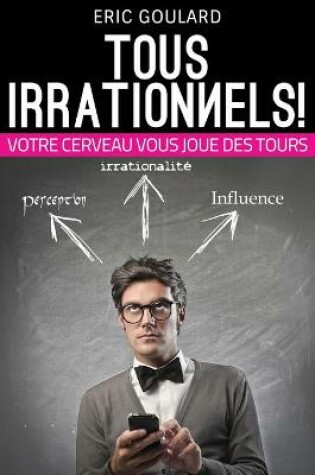 Cover of Tous Irrationnels! Votre cerveau vous joue des tours