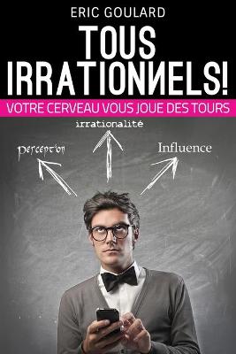 Book cover for Tous Irrationnels! Votre cerveau vous joue des tours