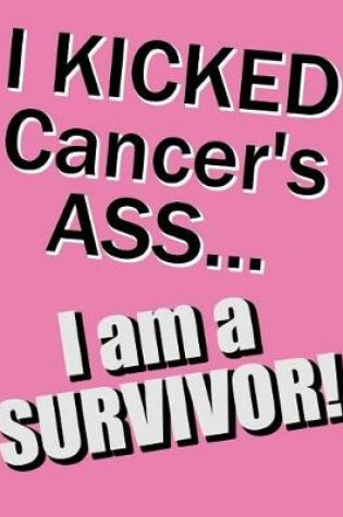 Cover of I Kicked Cancer's Ass...I Am a Survivor!