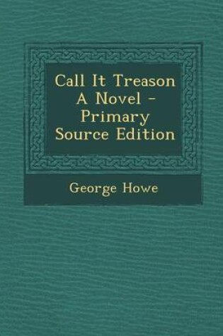 Cover of Call It Treason a Novel - Primary Source Edition