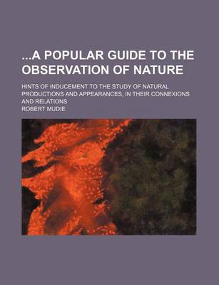 Book cover for A Popular Guide to the Observation of Nature; Hints of Inducement to the Study of Natural Productions and Appearances, in Their Connexions and Relat