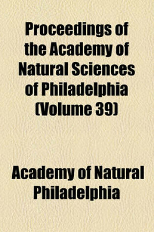 Cover of Proceedings of the Academy of Natural Sciences of Philadelphia (Volume 39)