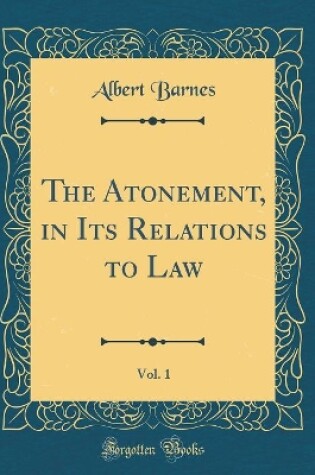 Cover of The Atonement, in Its Relations to Law, Vol. 1 (Classic Reprint)