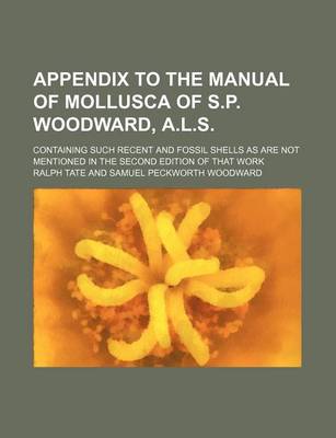 Book cover for Appendix to the Manual of Mollusca of S.P. Woodward, A.L.S.; Containing Such Recent and Fossil Shells as Are Not Mentioned in the Second Edition of That Work