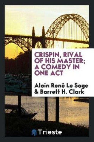 Cover of Crispin, Rival of His Master; A Comedy in One Act