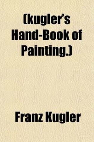 Cover of Kugler's Hand-Book of Painting; The Schools of Painting in Italy Volume 1