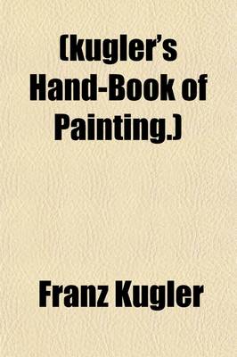 Book cover for Kugler's Hand-Book of Painting; The Schools of Painting in Italy Volume 1