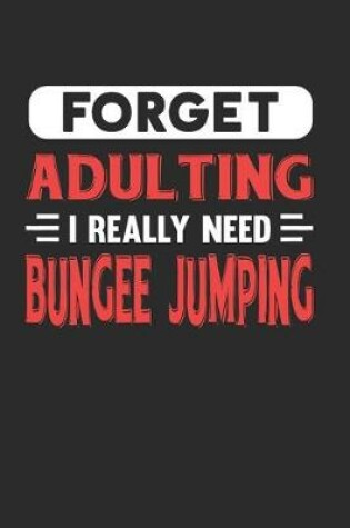 Cover of Forget Adulting I Really Need Bungee Jumping